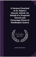 A Sermon Preached at St. Aldate's Church, Oxford, On Behalf of a Proposed Church and Parsonage House at Headington Quarry: (English)
