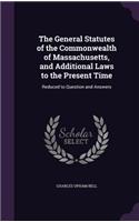The General Statutes of the Commonwealth of Massachusetts, and Additional Laws to the Present Time: Reduced to Question and Answers(English)