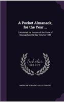 A Pocket Almanack, for the Year ...: Calculated for the use of the State of Massachusetts-Bay Volume 1845