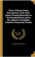 Flora of Miami; Being Descriptions of the Seed-plants Growing Naturally on the Everglade Keys and in the Adjacent Everglades, Southern Peninsular Florida