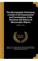 Micrographic Dictionary; a Guide to the Examination and Investigation of the Structure and Nature of Microscopic Objects; Volume 1, Text