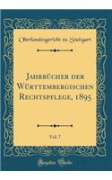 JahrbÃ¼cher Der WÃ¼rttembergischen Rechtspflege, 1895, Vol. 7 (Classic Reprint)