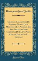 Sermones II. Academici de Regimine Mentis Quod Medicorum Est. Accessit Abr. Kaau Boerhaave Semo Academicus de Iis, Quï¿½ Virum Medicum Perficiunt Et Exornant (Classic Reprint)