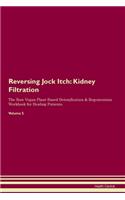 Reversing Jock Itch: Kidney Filtration The Raw Vegan Plant-Based Detoxification & Regeneration Workbook for Healing Patients. Volume 5