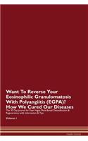 Want To Reverse Your Eosinophilic Granulomatosis With Polyangiitis (EGPA)? How We Cured Our Diseases. The 30 Day Journal for Raw Vegan Plant-Based Detoxification & Regeneration with Information & Tips Volume 1