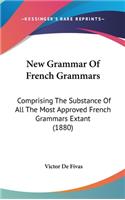 New Grammar Of French Grammars: Comprising The Substance Of All The Most Approved French Grammars Extant (1880)