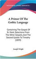 Primer Of The Gothic Language: Containing The Gospel Of St. Mark, Selections From The Other Gospels, And The Second Epistle To Timothy (1899)