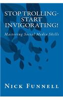 Stop Trolling- Start Invigorating!: Mastering Social Media Skills(English)