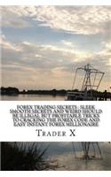 Forex Trading Secrets: Sleek Smooth Secrets And Weird Should Be Illegal But Profitable Tricks To Cracking The Forex Code And Easy Instant Forex Millionaire: Forex Profits: