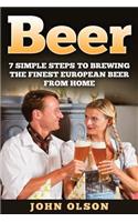 Beer: 7 Simple Steps to Beer Brewing the Finest European Beer from Home