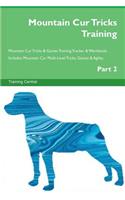 Mountain Cur Tricks Training Mountain Cur Tricks & Games Training Tracker & Workbook. Includes: Mountain Cur Multi-Level Tricks, Games & Agility. Part 2