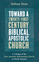 Toward a Twenty-First Century Biblical, Apostolic Church