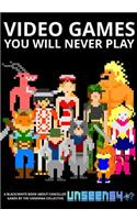 Video Games You Will Never Play