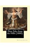 Plain Tales from the Hills (1888). By: Rudyard Kipling: Plain Tales from the Hills (published 1888) is the first collection of short stories by Rudyard Kipling.