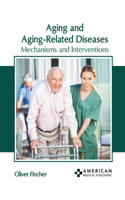 Aging and Aging-Related Diseases: Mechanisms and Interventions