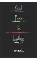 You will Forever be My Always . best gift Birthday/ Valentine's Day gift/Anniversary for friendS, father FAMILY. Lined Blank Notebook Journal to Write Funny Ideas. Coworker Notebook