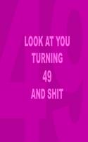 look at you turning 49 and shit