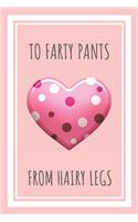 To Farty Pants From Hairy Legs: Valentine's Day Notebook Gift