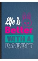 Life Is Better with a Rabbit: Lined Notebook For Rabbit Owner Vet. Funny Ruled Journal For Exotic Animal Lover. Unique Student Teacher Blank Composition/ Planner Great For Home S