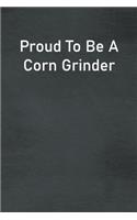 Proud To Be A Corn Grinder