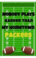 Nobody Plays Harder Than My Hometown Packers