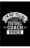 I'm Not Yelling This Is Just My Football Coach Voice: Lined Journal, 120 Pages, 6x9 Sizes, Funny Football Player and Coach Notebook Gift for Team Coaches and Players
