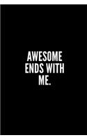 Awesome Ends with Me: 6x9 Lined Notebook/Journal/Diary, 100 pages, Sarcastic, Humor Journal, original gift For Women/Men/Coworkers/Classmates , appreciation gift for cowo