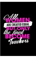 All women are created equal but only the finest become teachers