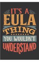 Its A Eula Thing You Wouldnt Understand: Eula Diary Planner Notebook Journal 6x9 Personalized Customized Gift For Someones Surname Or First Name is Eula