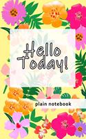 Blank Plain Notebook: Hello Today!