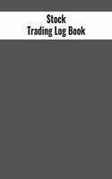 Stock Trading Log Book: Day Trading Log- Stock Trading Activities -Trade Notebook- Traders Dairy For traders of stocks, options, Futures, Forex and many more
