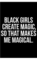 Black Girls Create Magic So That Makes Me Magical