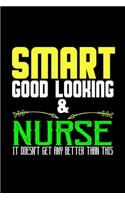 Smart good looking & nurse it doesn't get any better than this: Notebook - Journal - Diary - 110 Lined pages - 6 x 9 in - 15.24 x 22.86 cm - Doodle Book - Funny Great Gift