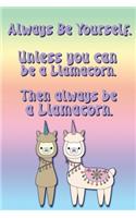 Always Be Yourself. Unless You Can Be A Llamacorn. Then Always Be A Llamacorn.: Daily Gratitude Diary, Mindful Journal with Daily Prompts and Weekly Note Pages, Great Gift for Girls to Boost Happiness!