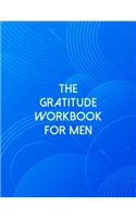 The Gratitude Workbook For Men: A Self Discovery Journal That Will Guide You Towards A Life Of Happiness And Inner Peace