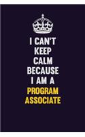 I Can't Keep Calm Because I Am A Program Associate