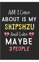 All I care about is my SkipShzu and like maybe 3 people: Lined Journal, 120 Pages, 6 x 9, Funny SkipShzu Dog Gift Idea, Black Matte Finish (All I care about is my SkipShzu and like maybe 3 people Journal)