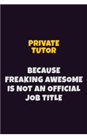 Private Tutor, Because Freaking Awesome Is Not An Official Job Title: 6X9 Career Pride Notebook Unlined 120 pages Writing Journal