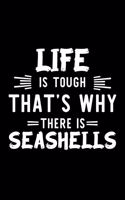 Life Is Tough That's Why There Is Seashells