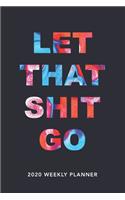 Let That Shit Go: 2020 Weekly Monthly Planner With Agenda & Appointments Calendar Schedule, To Do List, Water Intake, Notes & Gratitude - 6x9 Small Size Diary - Creat
