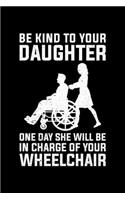 Be Kind To Your Daughter One Day She Will Be In Charge Of Your Wheelchair