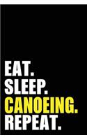 Eat Sleep Canoeing Repeat: Canoeing Birthday Gift Idea - Blank Lined Notebook And Journal - 6x9 Inch 120 Pages White Paper