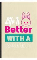 Life Is Better with a Rabbit: Blank Funny Rabbit Owner Vet Lined Notebook/ Journal For Exotic Animal Lover, Inspirational Saying Unique Special Birthday Gift Idea Personal 6x9 11