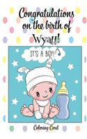 CONGRATULATIONS on the birth of WYATT! (Coloring Card): (Personalized Card/Gift) Personal Inspirational Messages & Quotes, Adult Coloring!