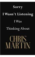 Sorry I Wasn't Listening I Was Thinking About Chris Martin: Chris Martin Journal Diary Notebook