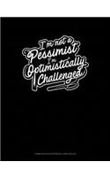 I'm Not a Pessimist I'm Optimistically Challenged