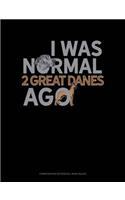 I Was Normal 2 Great Danes Ago: Composition Notebook: Wide Ruled(1293 Composition Notebook: Wide Ruled)