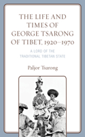 The Life and Times of George Tsarong of Tibet, 1920–1970: A Lord of the Traditional Tibetan State(Studies in Modern Tibetan Culture)