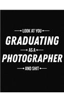 Look at You Graduating as a Photographer and Shit: Funny Blank Line Photographer Graduation Notebook (8.5 X 11 - 110 Blank Pages)