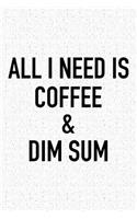 All I Need Is Coffee and Dim Sum: A 6x9 Inch Matte Softcover Journal Notebook with 120 Blank Lined Pages and a Funny Caffeine Loving Foodie Cover Slogan